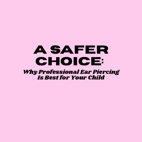 A Safer Choice: Why Professional Ear Piercing Is Best for Your Child