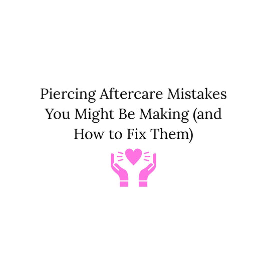 Piercing Aftercare Mistakes You Might Be Making (and How to Fix Them)
