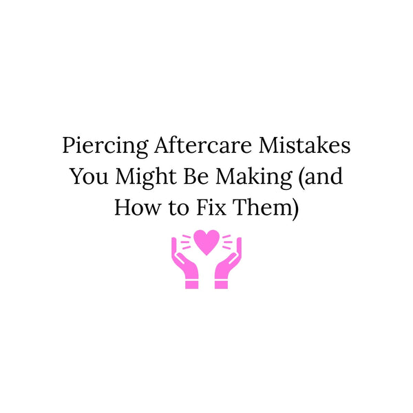 Piercing Aftercare Mistakes You Might Be Making (and How to Fix Them)